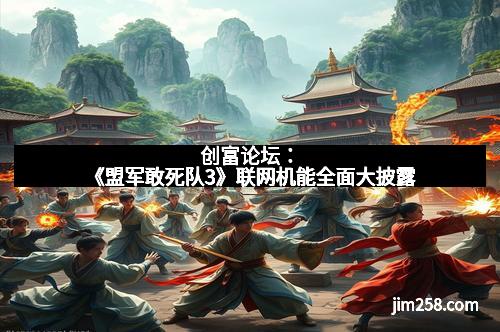 创富论坛：《盟军敢死队3》联网机能全面大披露